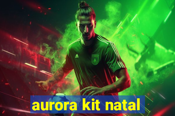 aurora kit natal